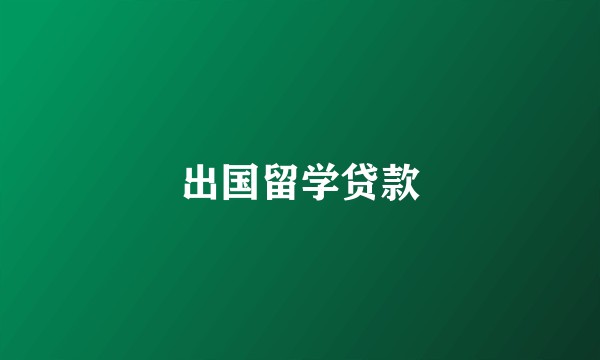 出国留学贷款