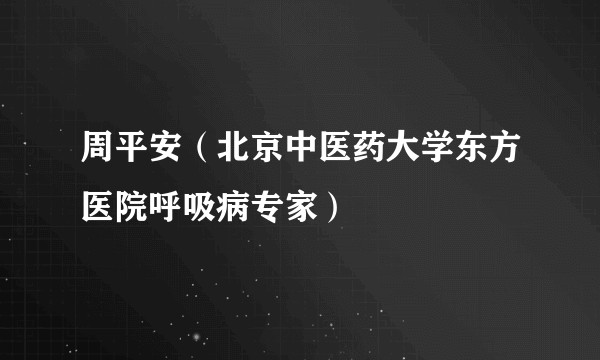 周平安(北京中医药大学东方医院呼吸病专家)