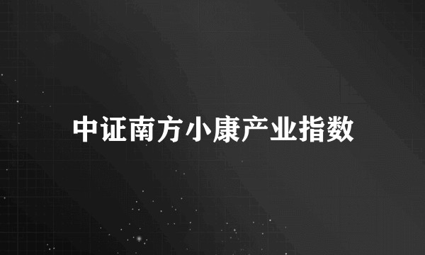 中证南方小康产业指数