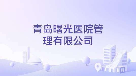 青岛曙光医院管理有限公司