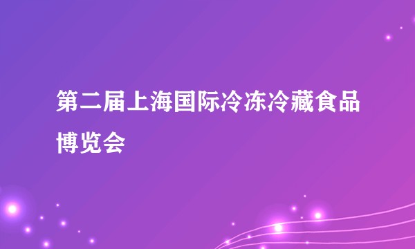 第二届上海国际冷冻冷藏食品博览会