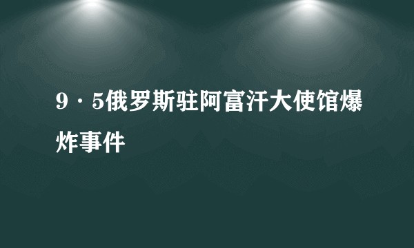 9·5俄罗斯驻阿富汗大使馆爆炸事件