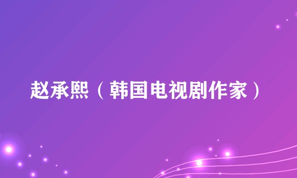 赵承熙(韩国电视剧作家)