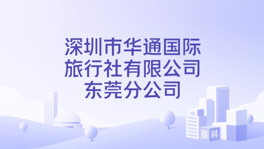深圳市华通国际旅行社有限公司东莞分公司