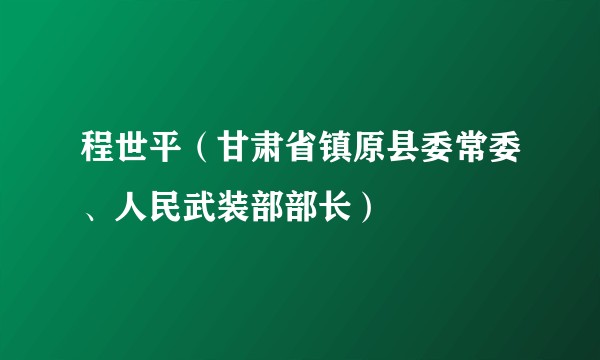 程世平（甘肃省镇原县委常委、人民武装部部长）
