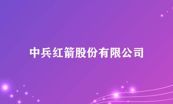 中兵红箭股份有限公司