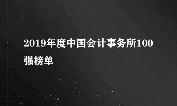 2019年度中国会计事务所100强榜单