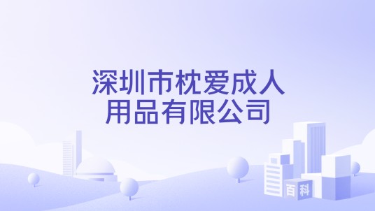 深圳市枕爱成人用品有限公司