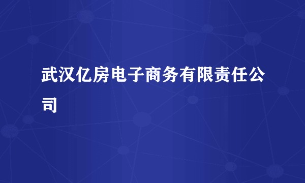 武汉亿房电子商务有限责任公司
