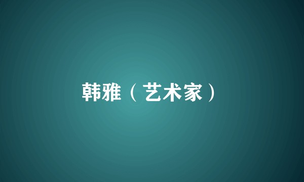 韩雅（艺术家）