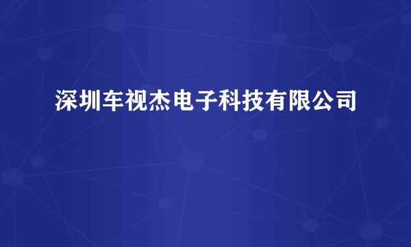 深圳车视杰电子科技有限公司
