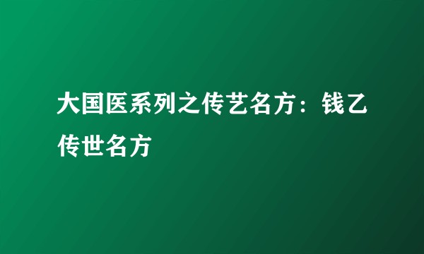 大国医系列之传艺名方：钱乙传世名方
