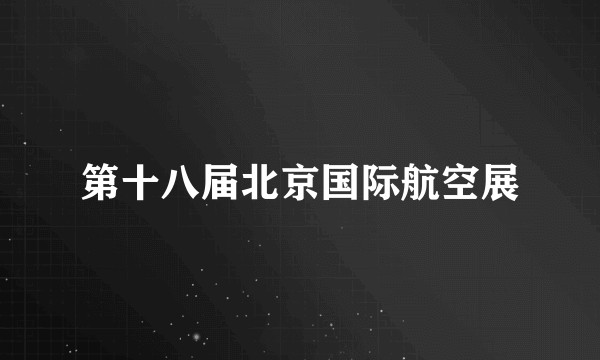 第十八届北京国际航空展