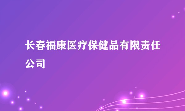 长春福康医疗保健品有限责任公司