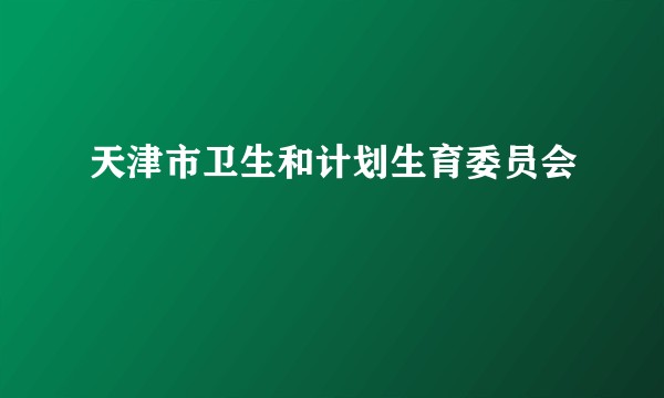 天津市卫生和计划生育委员会