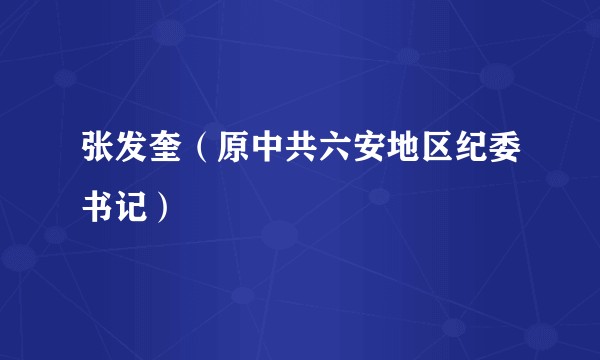 张发奎(原中共六安地区纪委书记)