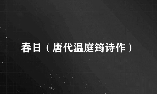 春日（唐代温庭筠诗作）
