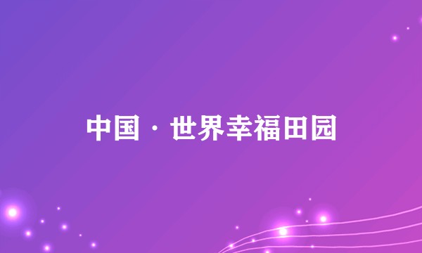 中国·世界幸福田园