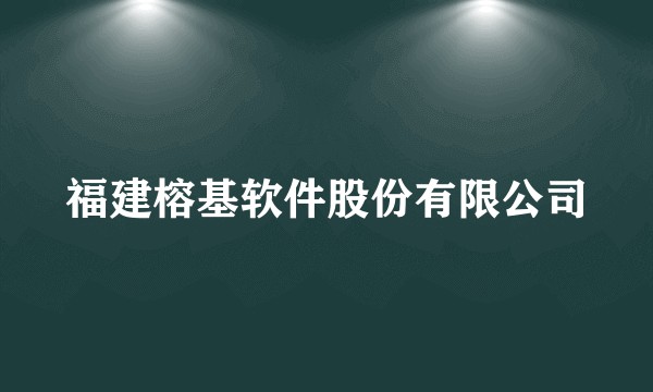 福建榕基软件股份有限公司