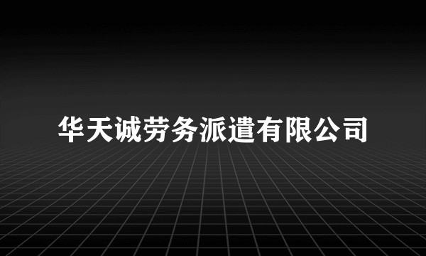 华天诚劳务派遣有限公司