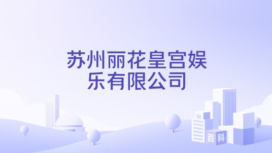苏州丽花皇宫娱乐有限公司