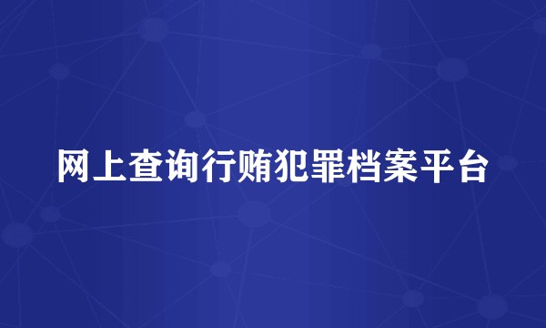 网上查询行贿犯罪档案平台