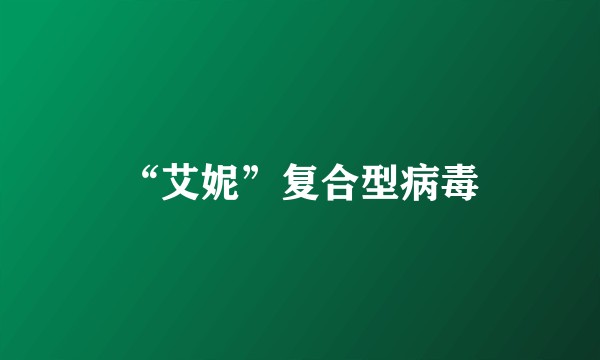 “艾妮”复合型病毒