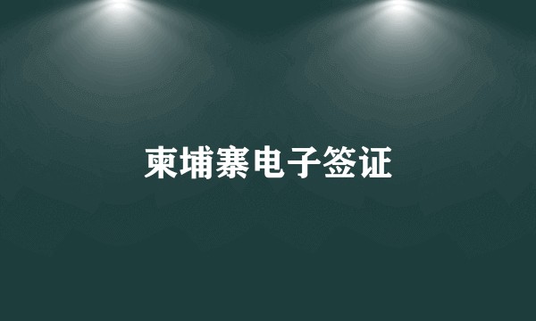 柬埔寨电子签证