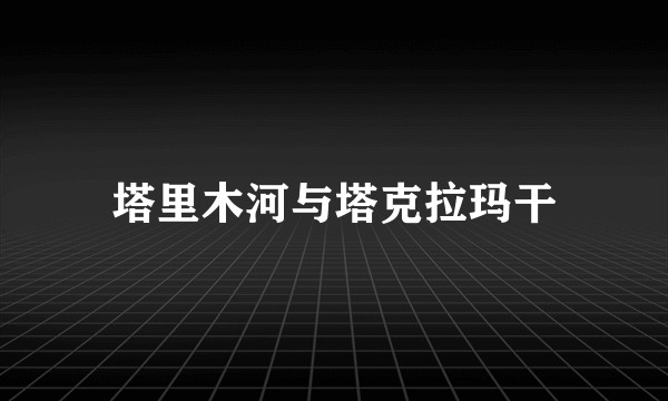塔里木河与塔克拉玛干