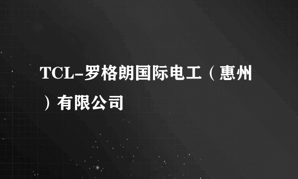 TCL-罗格朗国际电工（惠州）有限公司