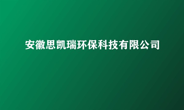 安徽思凯瑞环保科技有限公司