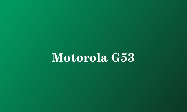 Motorola G53
