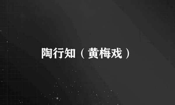 陶行知（黄梅戏）
