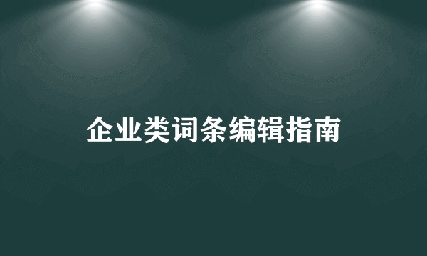 企业类词条编辑指南