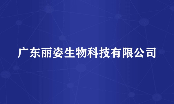 广东丽姿生物科技有限公司