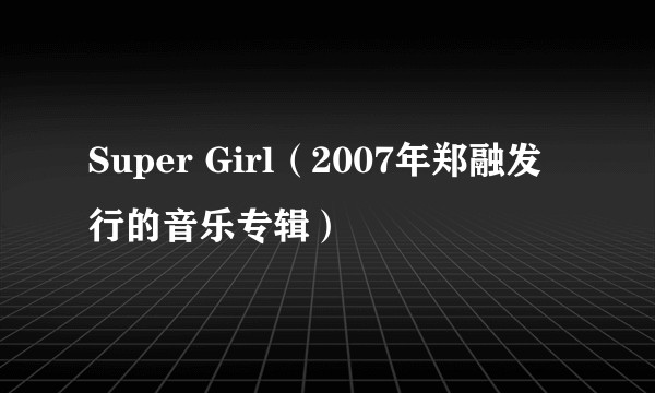 Super Girl（2007年郑融发行的音乐专辑）