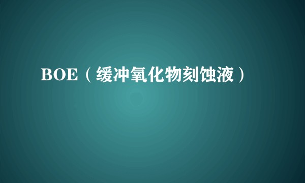 BOE（缓冲氧化物刻蚀液）