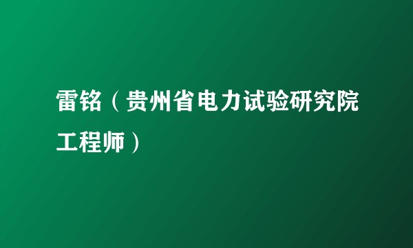雷铭（贵州省电力试验研究院工程师）