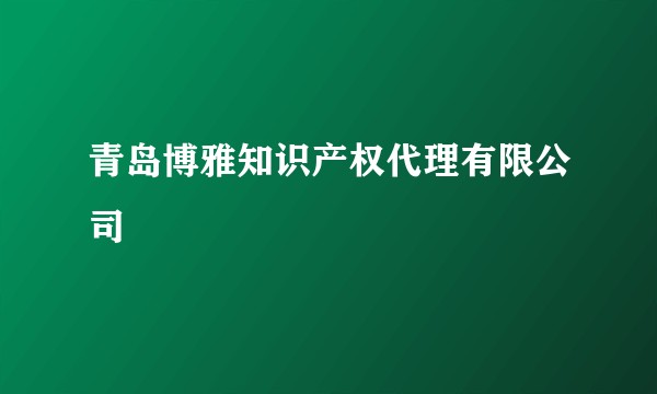 青岛博雅知识产权代理有限公司