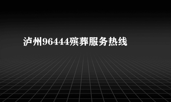 泸州96444殡葬服务热线