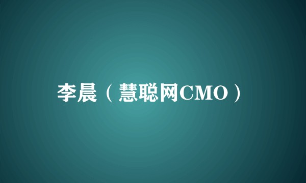 李晨（慧聪网CMO）