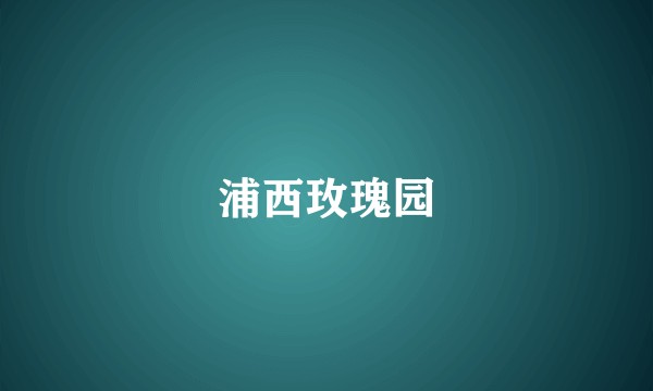 浦西玫瑰园