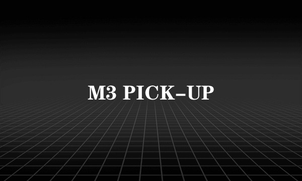 M3 PICK-UP