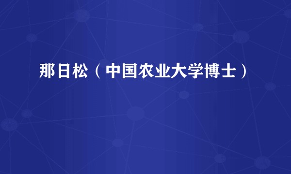 那日松（中国农业大学博士）
