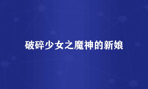 破碎少女之魔神的新娘