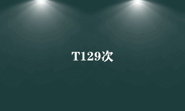 T129次