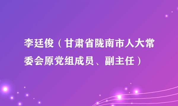 李廷俊（甘肃省陇南市人大常委会原党组成员、副主任）