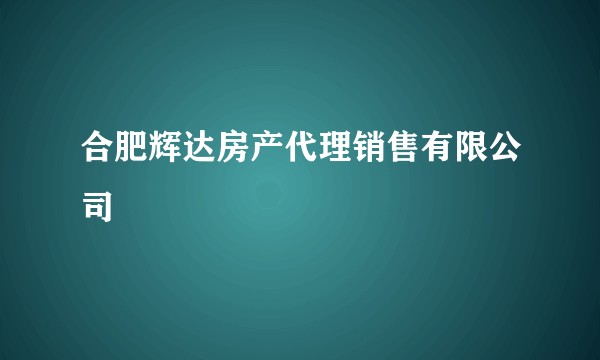 合肥辉达房产代理销售有限公司