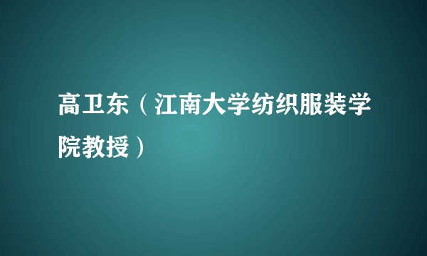 高卫东(江南大学纺织服装学院教授)
