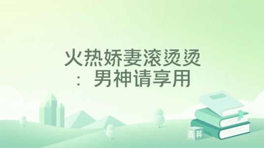火热娇妻滚烫烫：男神请享用